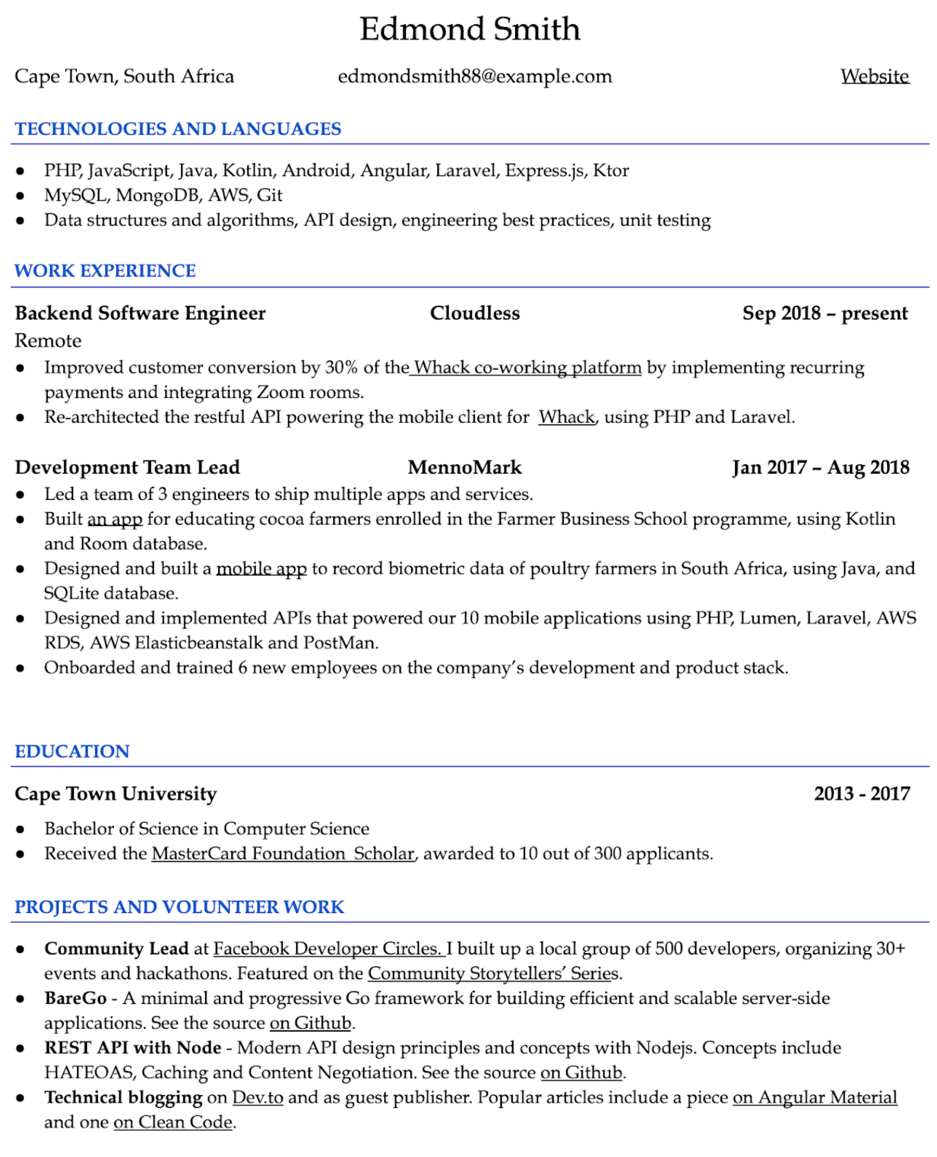 Image represents a tech resume for Edmond Smith, located in Cape Town, South Africa, with contact information including email (edmondsmith88@example.com) and a website link.  The resume is structured into sections:  'TECHNOLOGIES AND LANGUAGES' lists his proficiencies (PHP, JavaScript, Java, Kotlin, Android, Angular, Laravel, etc.), 'WORK EXPERIENCE' details his roles as a Backend Software Engineer at Cloudless (Sep 2018-present), focusing on improving customer conversion and API architecture, and as a Development Team Lead at MennoMark (Jan 2017-Aug 2018), where he led teams building multiple apps and services, including those using Kotlin, Java, and various databases and APIs.  The 'EDUCATION' section shows a Bachelor of Science in Computer Science from Cape Town University (2013-2017), including a scholarship mention. Finally, 'PROJECTS AND VOLUNTEER WORK' highlights his community leadership at Facebook Developer Circles, and personal projects like BareGo (a Go framework) and a REST API built with Node.js, with source code available on GitHub, and technical blogging on Dev.to.  The entire document flows chronologically, starting with contact information, followed by skills, work experience (most recent first), education, and finally personal projects.  Specific project details, technologies used, and quantifiable achievements are provided throughout.